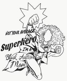 NOT YOUR AVERAGE SUPERHERO I'M A BLACK AUTISM MOM BAM trademark