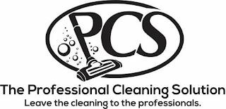 PCS THE PROFESSIONAL CLEANING SOLUTION LEAVE THE CLEANING TO THE PROFESSIONALS. trademark