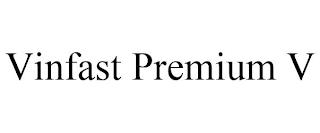 VINFAST PREMIUM V trademark