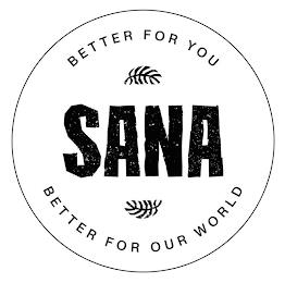 SANA BETTER FOR YOU BETTER FOR OUR WORLD trademark