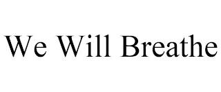 WE WILL BREATHE trademark