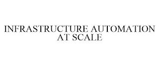 INFRASTRUCTURE AUTOMATION AT SCALE trademark