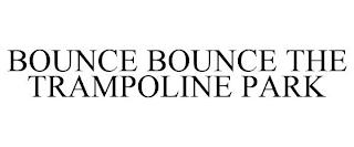 BOUNCE BOUNCE THE TRAMPOLINE PARK trademark