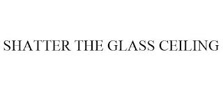 SHATTER THE GLASS CEILING trademark