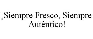 ¡SIEMPRE FRESCO, SIEMPRE AUTÉNTICO! trademark