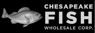 CHESAPEAKE FISH WHOLESALE CORP. trademark