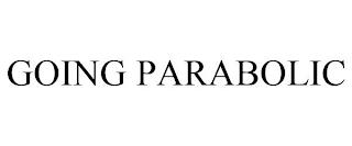 GOING PARABOLIC trademark