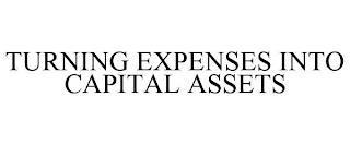 TURNING EXPENSES INTO CAPITAL ASSETS trademark