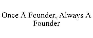 ONCE A FOUNDER, ALWAYS A FOUNDER trademark