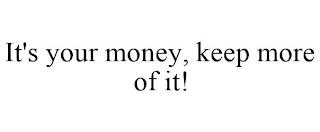 IT'S YOUR MONEY, KEEP MORE OF IT! trademark