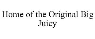 HOME OF THE ORIGINAL BIG JUICY trademark