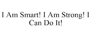 I AM SMART! I AM STRONG! I CAN DO IT! trademark