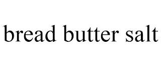 BREAD BUTTER SALT trademark