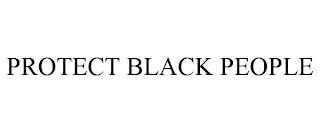 PROTECT BLACK PEOPLE trademark