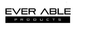 EVER ABLE PRODUCTS trademark