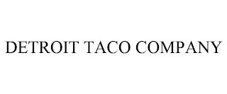 DETROIT TACO COMPANY trademark