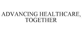 ADVANCING HEALTHCARE, TOGETHER trademark