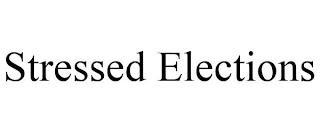 STRESSED ELECTIONS trademark