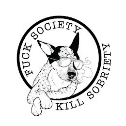 FUCK SOCIETY KILL SOBRIETY trademark