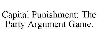 CAPITAL PUNISHMENT: THE PARTY ARGUMENT GAME. trademark