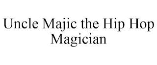 UNCLE MAJIC THE HIP HOP MAGICIAN trademark