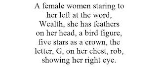 A FEMALE WOMEN STARING TO HER LEFT AT THE WORD, WEALTH, SHE HAS FEATHERS ON HER HEAD, A BIRD FIGURE, FIVE STARS AS A CROWN, THE LETTER, G, ON HER CHEST, ROB, SHOWING HER RIGHT EYE. trademark