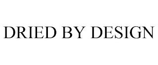 DRIED BY DESIGN trademark