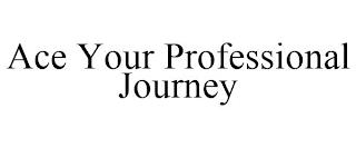 ACE YOUR PROFESSIONAL JOURNEY trademark