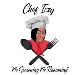 CHEF IZZY "NO SEASONING NO REASONING" trademark