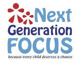 NEXT GENERATION FOCUS BECAUSE EVERY CHILD DESERVES A CHANCE trademark