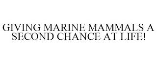 GIVING MARINE MAMMALS A SECOND CHANCE AT LIFE! trademark