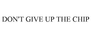 DON'T GIVE UP THE CHIP trademark