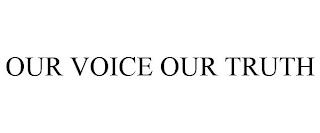 OUR VOICE OUR TRUTH trademark