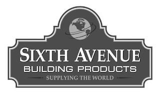 SIXTH AVENUE BUILDING PRODUCTS SUPPLYING THE WORLD trademark