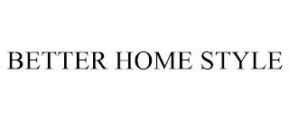 BETTER HOME STYLE trademark