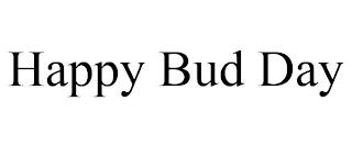 HAPPY BUD DAY trademark