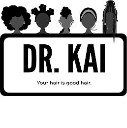 DR. KAI YOUR HAIR IS GOOD HAIR. trademark