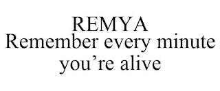 REMYA REMEMBER EVERY MINUTE YOU'RE ALIVE trademark