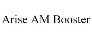 ARISE AM BOOSTER trademark