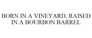 BORN IN A VINEYARD, RAISED IN A BOURBON BARREL trademark