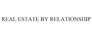 REAL ESTATE BY RELATIONSHIP trademark