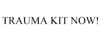 TRAUMA KIT NOW! trademark