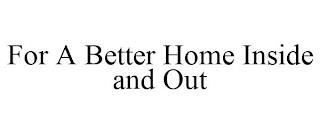 FOR A BETTER HOME INSIDE AND OUT trademark