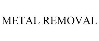 METAL REMOVAL trademark