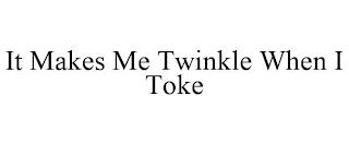 IT MAKES ME TWINKLE WHEN I TOKE trademark