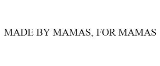 MADE BY MAMAS, FOR MAMAS trademark