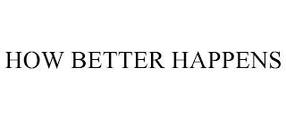 HOW BETTER HAPPENS trademark