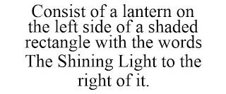 CONSIST OF A LANTERN ON THE LEFT SIDE OF A SHADED RECTANGLE WITH THE WORDS THE SHINING LIGHT TO THE RIGHT OF IT. trademark