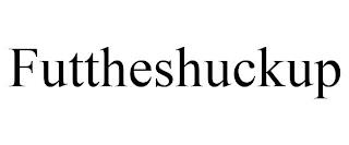 FUTTHESHUCKUP trademark