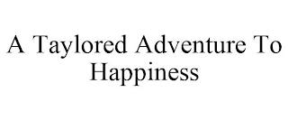 A TAYLORED ADVENTURE TO HAPPINESS trademark